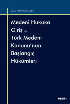 Medeni Hukuka Giriş ve Türk Medeni Kanunu'nun Başlangıç Hükümleri – Mustafa Ünlütepe – Seçkin Yayıncılık kitap kapağı