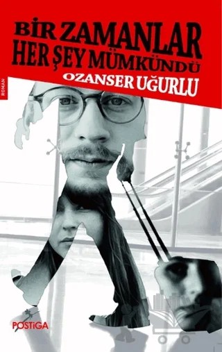 Bir Zamanlar Her Şey Mümkündü – Ozanser Uğurlu – Postiga Yayınları kitap kapağı