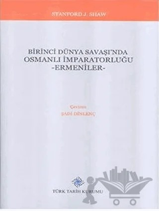 Birinci Dünya Savaşı'nda Osmanlı İmparatorluğu - Ermeniler – Stanford J. Shaw – Türk Tarih Kurumu Yayınları kitap kapağı