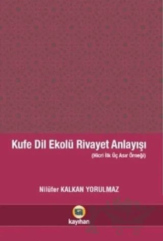 Kufe Dil Ekolü Rivayet Anlayışı – Nilüfer Kalkan Yorulmaz – Kayıhan Yayınları kitap kapağı