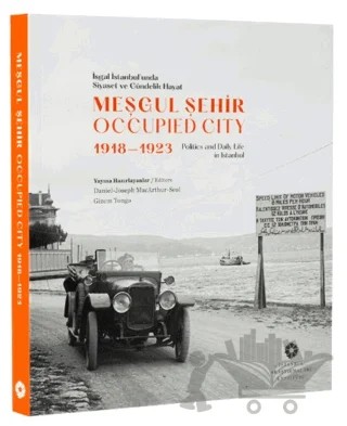 Meşgul Şehir: İşgal İstanbul'unda Siyaset ve Gündelik Hayat 1918-1923 – Daniel-Joseph MacArthur-Seal, Gizem Tongo – İstanbul Araştırmaları Enstitüsü kitap kapağı