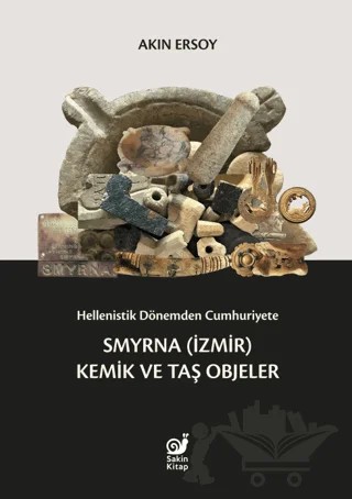 Hellenistik Dönemden Cumhuriyete Smyrna (İzmir) Kemik ve Taş Objeler – Akın Ersoy – Sakin Kitap kitap kapağı