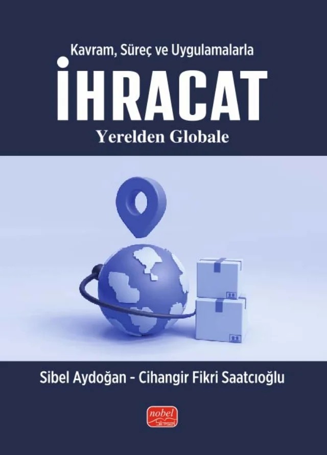 Kavram, Süreç ve Uygulamalarla İHRACAT - Yerelden Globale – Sibel Aydoğan, Cihangir Fikri Saatçioğlu – Nobel Bilimsel Eserler kitap kapağı