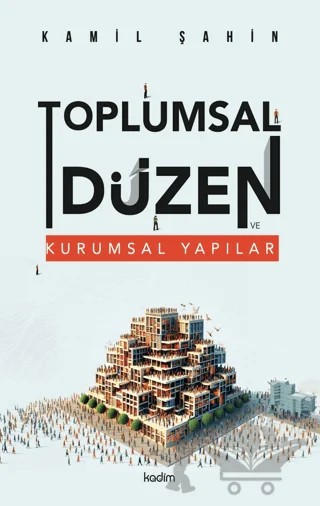Toplumsal Düzen ve Kurumsal Yapılar – Kamil Şahin – Kadim Yayınları kitap kapağı
