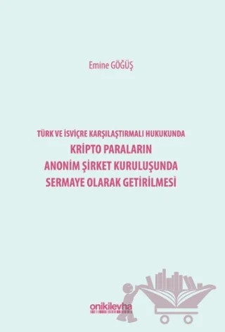 Türk ve İsviçre Karşılaştırmalı Hukukunda Kripto Paraların Anonim Şirket Kuruluşunda Sermaye Olarak Getirilmesi – Emine Göğüş – On İki Levha Yayınları kitap kapağı