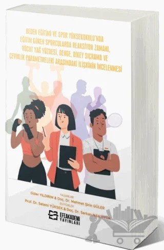 Beden Eğitimi ve Spor Yüksekokulu’nda Eğitim Gören Sporcularda Reaksiyon Zamanı, Vücut Yağ Yüzdesi, Denge, Dikey Sıçrama ve Çeviklik Parametreleri Arasındaki İlişkinin İncelenmesi – Güler Yıldırım, Mehmet Şirin Güler, Selami Yüksek, Serkan Naktiyok – Efe Akademi Yayınları kitap kapağı