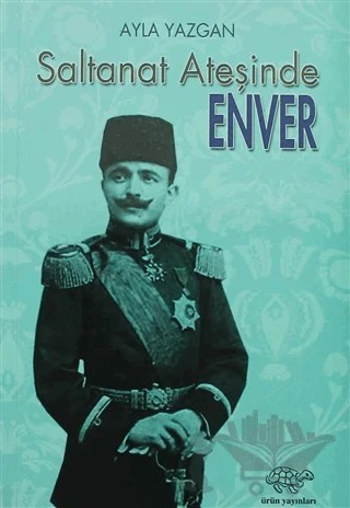 Saltanat Ateşinde Enver – Ayla Yazgan – Ürün Yayınları kitap kapağı