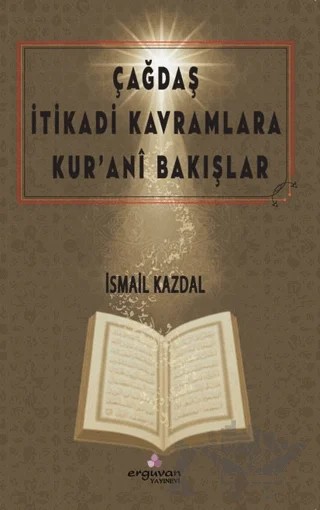 Çağdaş İtikadi Kavramlara Kur’ani Bakışlar – İsmail Kazdal – Erguvan Yayınevi kitap kapağı