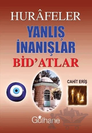 Hurafeler, Yanlış İnanışlar, Bid’atlar – Cahit Eriş – Gülhane Yayınları kitap kapağı