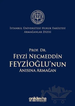 Prof. Dr. Feyzi Necmeddin Feyzioğlu'nun Anısına Armağan - İstanbul Üniversitesi Hukuk Fakültesi Armağanlar Dizisi: 2 – Abuzer Kendigelen, Saibe Oktay Özdemir – On İki Levha Yayınları kitap kapağı