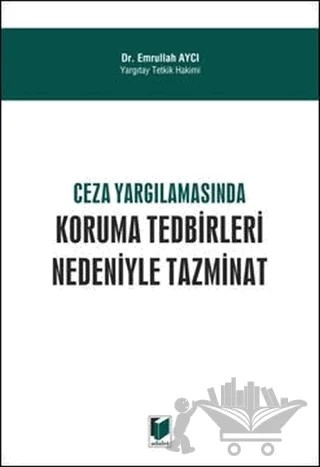 Ceza Yargılamasında Koruma Tedbirleri Nedeniyle Tazminat – Emrullah Aycı – Adalet Yayınevi kitap kapağı