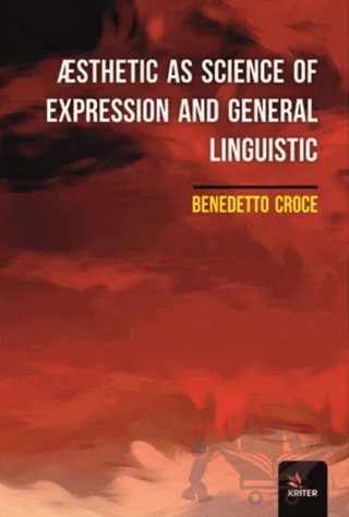 Æsthetic As Science Of Expression And General Linguistic – Benedetto Croce – Kriter Yayınları kitap kapağı