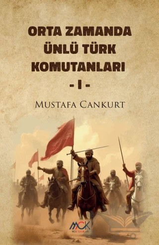 Orta Zamanda Ünlü Türk Komutanları 1 – Mustafa Cankurt – MCK Yayınları kitap kapağı