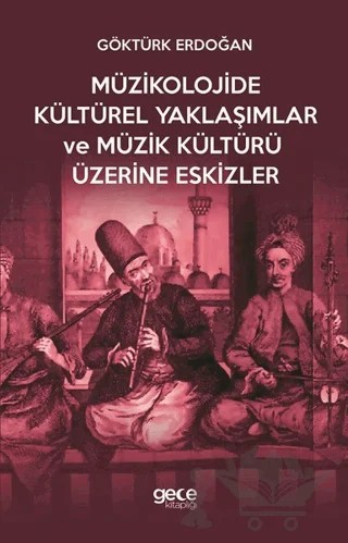Müzikolojide Kültürel Yaklaşımlar ve Müzik Kültürü Üzerine Eskizler – Göktürk Erdoğan – Gece Akademi kitap kapağı