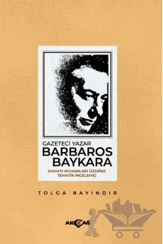 Gazeteci Yazar Barbaros Baykara – Tolga Bayındır – Akçağ Yayınları kitap kapağı