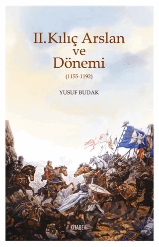 II. Kılıç Arslan ve Dönemi (1155-1192) – Yusuf Budak – Kitabevi Yayınları kitap kapağı