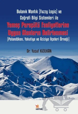 Bulanık Mantık (Fuzzy Logic) ve Coğrafi Bilgi Sistemleri ile Yamaç Paraşütü Faaliyetlerine Uygun Alanların Belirlenmesi – Yusuf Kızılkan – Kriter Yayınları kitap kapağı