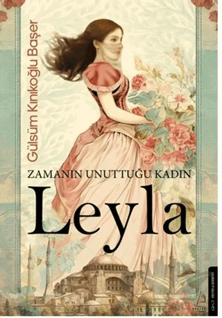 Zamanın Unuttuğu Kadın: Leyla – Gülsüm Kınıkoğlu Başer – Destek Yayınları kitap kapağı
