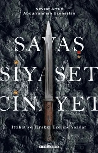 Savaş, Siyaset, Cinayet - İttihat ve Terakki Üzerine Yazılar – Nevzat Artuç, Abdurrahman Uzunaslan – Timaş Tarih kitap kapağı