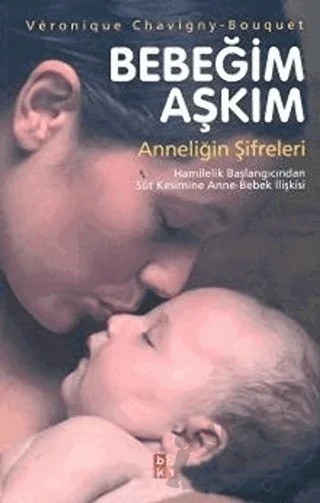 Bebeğim Aşkım Anneliğin Şifreleri – Veronique Chavigny-Bouquet – Babıali Kültür Yayıncılığı kitap kapağı