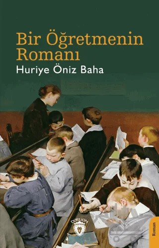 Bir Öğretmenin Romanı – Huriye Öniz Baha – Dorlion Yayınları kitap kapağı