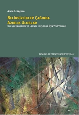 Belirsizlikler Çağında Azınlık Uluslar – Alain-G. Gagnon – İstanbul Bilgi Üniversitesi Yayınları kitap kapağı
