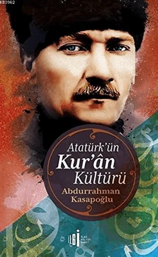 Atatürk’ün Kuran Kültürü – Abdurrahman Kasapoğlu – İlgi Kültür Sanat Yayınları kitap kapağı