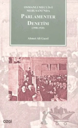 Osmanlı Meclisi-i Mebusanında Parlamenter Denetim (1908-1920) – Ahmet Ali Gazel – Çizgi Kitabevi Yayınları kitap kapağı