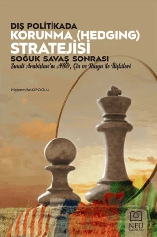 Dış Politikada Korunma (Hedging) Stratejisi: Soğuk Savaş Sonrası Suudi Arabistan'ın ABD, Çin ve Rusya İle İlişkileri – Mehmet Rakipoğlu – Necmettin Erbakan Üniversitesi Yayınları kitap kapağı