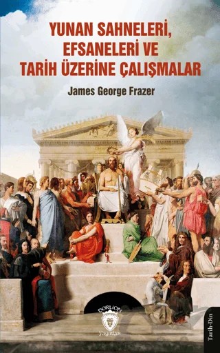 Yunan Sahneleri, Efsaneleri ve Tarih Üzerine Çalışmalar – James George Frazer – Dorlion Yayınları kitap kapağı