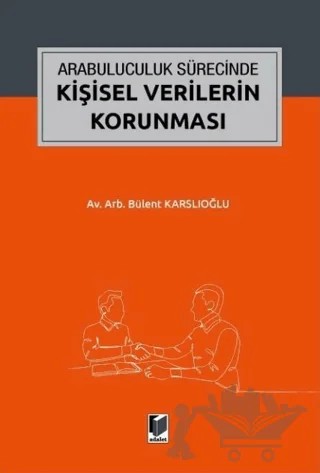 Arabuluculuk Sürecinde Kişisel Verilerin Korunması – Bülent Karslıoğlu – Adalet Yayınevi kitap kapağı