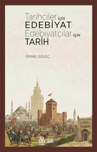 Tarihçiler İçin Edebiyat Edebiyatçılar İçin Tarih – İsmail Güleç – DBY Yayınları kitap kapağı