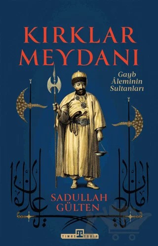 Kırklar Meydanı - Gayb Aleminin Sultanları – Sadullah Gülten – Timaş Tarih kitap kapağı