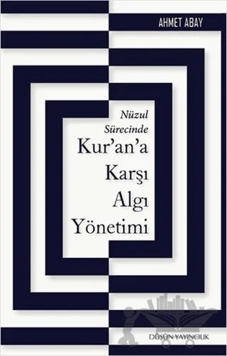 Nüzul Sürecinde Kur’an’a Karşı Algı Yönetimi – Ahmet Abay – Düşün Yayıncılık kitap kapağı