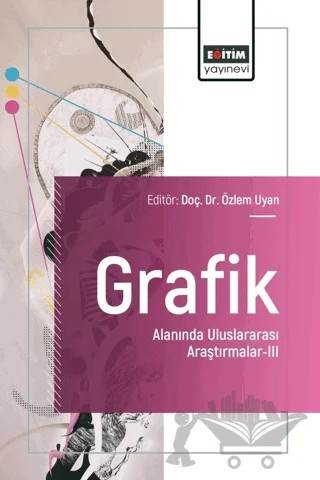 Grafik Alanında Uluslararası Araştırmalar - III – Özlem Uyan, Dilek Aydemir, Orhun Türker, Özlem Kum, Mustafa Can Kızgındemir, Hacı Mehmet Acar, Erdoğan Dizdar, Mustafa Günay, Ayşegül Gürdal Pamuklu, Sevim Karaalioğlu, Abdülkadir Özdemir, Merve Tıngır, Meyrem Deveci, Pınar Ongan – Eğitim Yayınevi - Bilimsel Eserler kitap kapağı