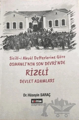 Sicill-i Ahval Defterlerine Göre Osmanlı'nın Son Devri'nde Rizeli Devlet Adamları – Hüseyin Saraç – Eğitim Yayınevi - Bilimsel Eserler kitap kapağı