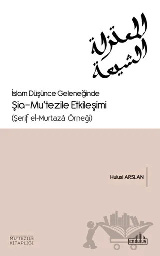 İslam Düşünce Geleneğinde Şia - Mu’tezile Etkileşimi – Hulusi Aslan – Endülüs Yayınları kitap kapağı