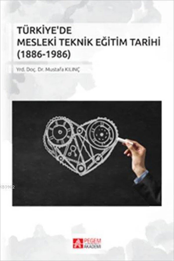 Türkiye'de Mesleki Teknik Eğitim Tarihi (1886-1986) – Mustafa Kılınç – Pegem Akademi Yayıncılık kitap kapağı