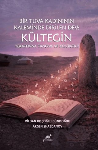Bir Tuva Kadının Kaleminde Dirilen Dev: Kültegin Yekaterina Tanova ve Külük-Tajı – Kolektif – Paradigma Akademi Yayınları kitap kapağı