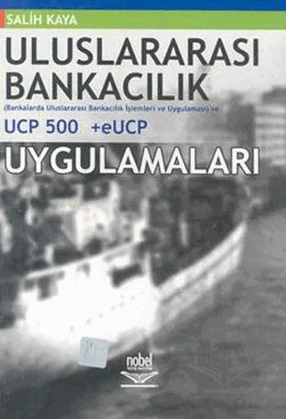 Uluslararası Bankacılık Bankalarda Uluslararası Bankacılık İşlemleri ve Uygulaması UCP 500 +eUCP Uygulamaları – Salih Kaya – Nobel Akademik Yayıncılık kitap kapağı