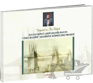 Boğaziçi'ne İki Köprü Sultan İkinci Abdülhamid Han’ın "Cisr-i Hamidi" (Hamidiye Köprüleri) Projesi – Kolektif – Çamlıca Basım Yayın kitap kapağı