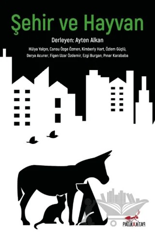 Şehir ve Hayvan – Ayten Alkan, Cansu Özge Özmen, Derya Acuner, Ezgi Burgan, Figen Uzar Özdemir, Hülya Yalçın, Kimberly Hart, Özlem Güçlü, Pınar Karababa – Patika Kitap kitap kapağı