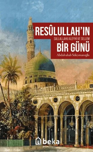 Resulullah’ın (sav) Bir Günü – Abdulvahab Süleymanoğlu – Beka Yayınları kitap kapağı