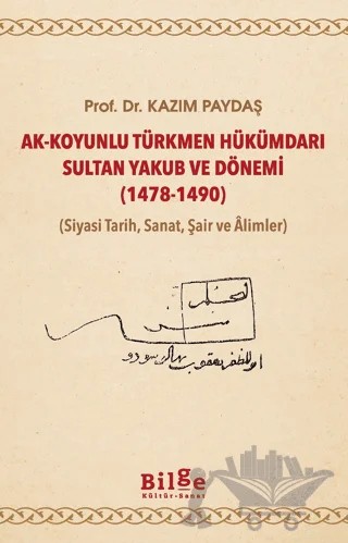 Ak-Koyunlu Türkmen Hükümdarı Sultan Yakub ve Dönemi (1478-1490) – Kazım Paydaş – Bilge Kültür Sanat kitap kapağı