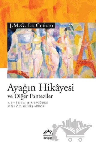 Ayağın Hikayesi ve Diğer Fanteziler – J. M. G. Le Clezio – İletişim Yayınevi kitap kapağı