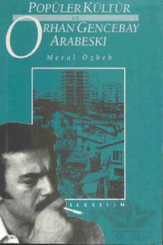 Popüler Kültür ve Orhan Gencebay Arabeski – Meral Özbek – İletişim Yayınevi kitap kapağı