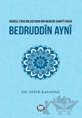 Hadisle Fıkhı Buluşturan Bir Memlük Hanefi Fakihi Bedruddin Ayni – Bekir Karadağ – Marmara Üniversitesi İlahiyat Fakültesi Vakfı kitap kapağı