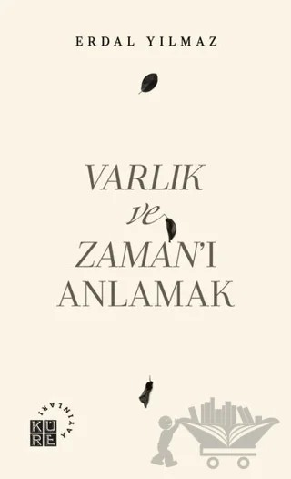 Varlık ve Zaman’ı Anlamak – Erdal Yılmaz – Küre Yayınları kitap kapağı