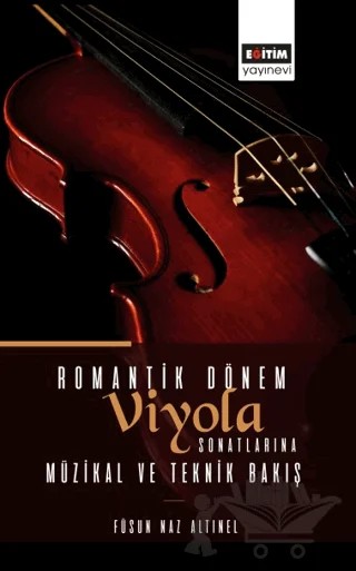 Romantik Dönem Viyola Sonatlarına Müzikal ve Teknik Bakış – Füsun Naz Altınel – Eğitim Yayınevi - Bilimsel Eserler kitap kapağı