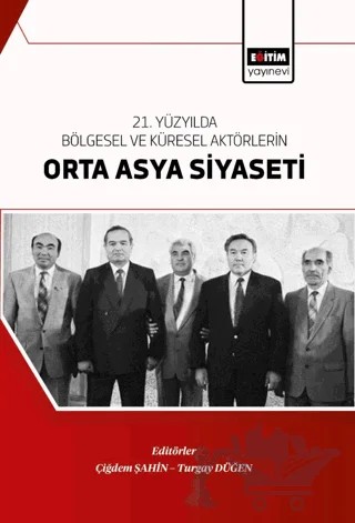 21. Yüzyılda Bölgesel Ve Küresel Aktörlerin Orta Asya Siyaseti – Kolektif – Eğitim Yayınevi - Bilimsel Eserler kitap kapağı